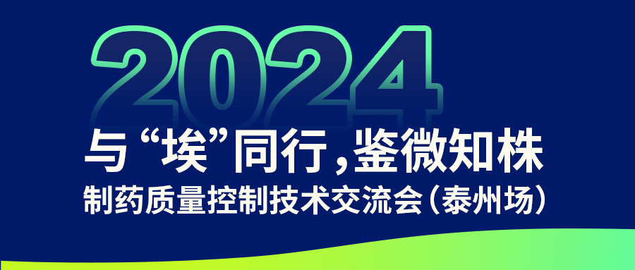 【與“埃”同行,鑒微知株】制藥質(zhì)量控制技術(shù)交流會(huì)(泰州場)